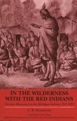 Dans la nature avec les Indiens rouges : Missionnaire allemand auprès des Indiens du Michigan, 1847-1853 - In the Wilderness with the Red Indians: German Missionary to the Michigan Indians, 1847-1853