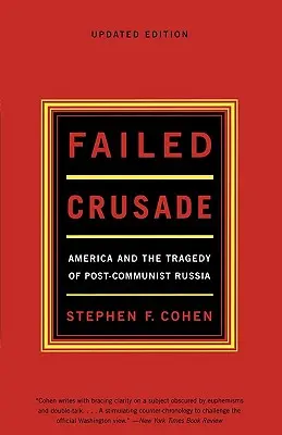 L'échec de la croisade : L'Amérique et la tragédie de la Russie post-communiste - Failed Crusade: America and the Tragedy of Post-Communist Russia