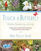 Touchez un papillon : Le jardinage de la faune et de la flore avec les enfants - Touch a Butterfly: Wildlife Gardening with Kids