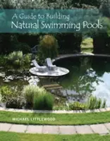 Guide pour la construction de piscines naturelles - A Guide to Building Natural Swimming Pools