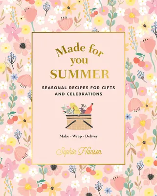 Fait pour vous : L'été : Recettes saisonnières pour les cadeaux et les célébrations : Préparer, emballer, livrer - Made for You: Summer: Seasonal Recipes for Gifts and Celebrations: Make, Wrap, Deliver