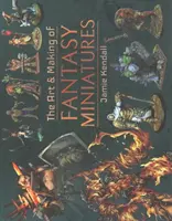 L'art et la fabrication des figurines fantastiques - The Art and Making of Fantasy Miniatures