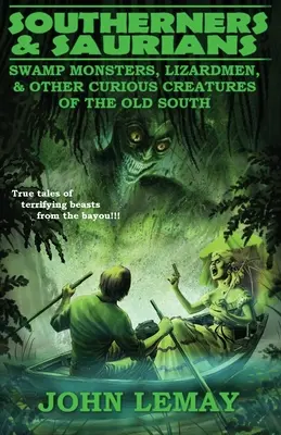 Southerners & Saurians : Monstres des marais, hommes-lézards et autres créatures curieuses du Vieux Sud - Southerners & Saurians: Swamp Monsters, Lizard Men, and Other Curious Creatures of the Old South