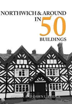 Northwich et ses environs en 50 bâtiments - Northwich & Around in 50 Buildings