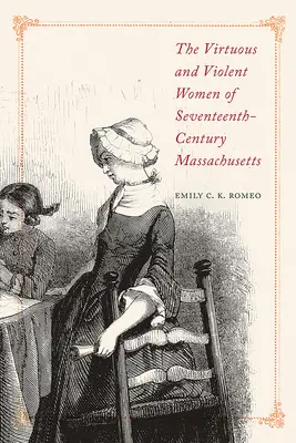 Les femmes vertueuses et violentes du Massachusetts du XVIIe siècle - The Virtuous and Violent Women of Seventeenth-Century Massachusetts