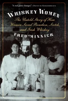 Les femmes du whisky : L'histoire inédite de la façon dont les femmes ont sauvé le bourbon, le scotch et le whiskey irlandais - Whiskey Women: The Untold Story of How Women Saved Bourbon, Scotch, and Irish Whiskey