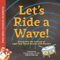 Surfons sur la vague ! Plonger dans la science des ondes lumineuses et sonores avec la physique - Let's Ride a Wave!: Diving Into the Science of Light and Sound Waves with Physics