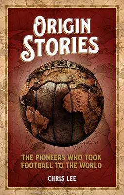 Histoires d'origine - Les pionniers qui ont fait connaître le football au monde entier - Origin Stories - The Pioneers Who Took Football to the World