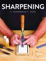 L'affûtage : Guide du travailleur du bois - Sharpening: A Woodworker's Guide