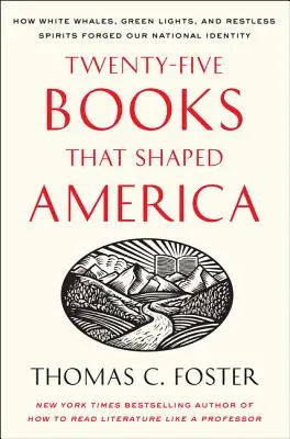 Vingt-cinq livres qui ont façonné l'Amérique : comment les baleines blanches, les feux verts et les esprits agités ont forgé notre identité nationale - Twenty-Five Books That Shaped America: How White Whales, Green Lights, and Restless Spirits Forged Our National Identity