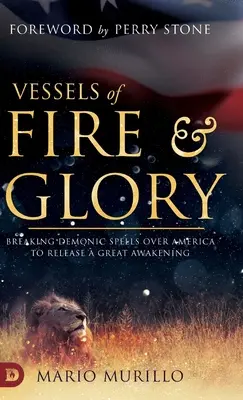 Les vaisseaux de feu et de gloire : Briser les sorts démoniaques sur l'Amérique pour déclencher un grand réveil - Vessels of Fire and Glory: Breaking Demonic Spells Over America to Release a Great Awakening