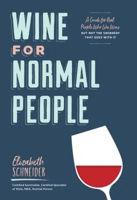 Le vin pour les gens normaux : Un guide pour les gens qui aiment le vin, mais pas le snobisme qui l'accompagne. - Wine for Normal People: A Guide for Real People Who Like Wine, But Not the Snobbery That Goes with It