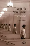 Le narcissisme traumatique : Systèmes relationnels d'assujettissement - Traumatic Narcissism: Relational Systems of Subjugation