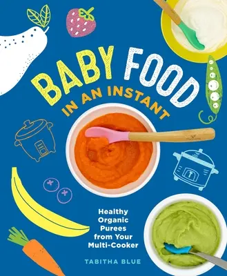 Baby Food in an Instant : Healthy Organic Purees from Your Multi-Cooker (Nourriture pour bébé en un instant : purées biologiques saines à partir de votre multicuiseur) - Baby Food in an Instant: Healthy Organic Purees from Your Multi-Cooker