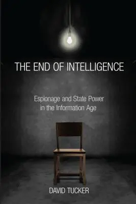 La fin du renseignement : Espionnage et pouvoir d'État à l'ère de l'information - The End of Intelligence: Espionage and State Power in the Information Age