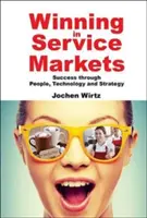 Gagner sur les marchés de services : Le succès grâce aux personnes, à la technologie et à la stratégie - Winning in Service Markets: Success Through People, Technology and Strategy