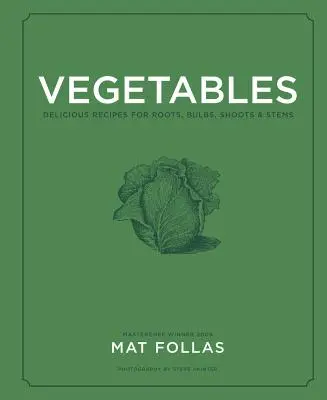 Légumes : Recettes délicieuses pour les racines, les bulbes, les pousses et les tiges - Vegetables: Delicious Recipes for Roots, Bulbs, Shoots & Stems