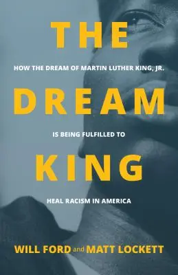 Le Roi du Rêve : Comment le rêve de Martin Luther King, Jr. se réalise pour guérir le racisme en Amérique - The Dream King: How the Dream of Martin Luther King, Jr. Is Being Fulfilled to Heal Racism in America