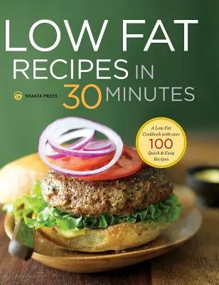 Recettes à faible teneur en matières grasses en 30 minutes : Un livre de cuisine à faible teneur en matières grasses avec plus de 100 recettes faciles et rapides - Low Fat Recipes in 30 Minutes: A Low Fat Cookbook with Over 100 Quick & Easy Recipes