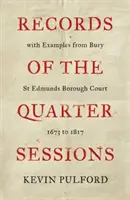 Registres des quarts de session avec des exemples de la cour d'arrondissement de Bury St Edmunds - 1673 à 1817 - Records of the Quarter Sessions with Examples from Bury St Edmunds Borough Court - 1673 to 1817