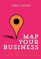 Cartographiez votre entreprise : Définir le succès, fixer des objectifs, élaborer un plan (que vous respecterez) - Map Your Business: Define Success, Set Goals, Make a Plan (You'll Stick With)