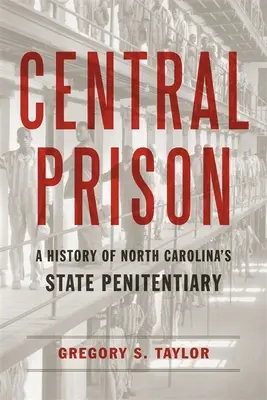 Central Prison : Histoire du pénitencier de l'État de Caroline du Nord - Central Prison: A History of North Carolina's State Penitentiary