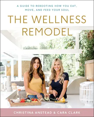 Le remodelage du bien-être : Un guide pour redéfinir votre façon de manger, de bouger et de nourrir votre âme - The Wellness Remodel: A Guide to Rebooting How You Eat, Move, and Feed Your Soul