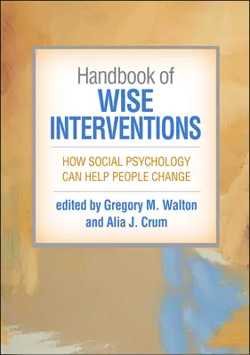 Manuel des interventions judicieuses : Comment la psychologie sociale peut aider les gens à changer - Handbook of Wise Interventions: How Social Psychology Can Help People Change