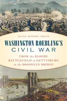 La guerre civile de Washington Roebling : du champ de bataille sanglant de Gettysburg au pont de Brooklyn - Washington Roebling's Civil War: From the Bloody Battlefield at Gettysburg to the Brooklyn Bridge