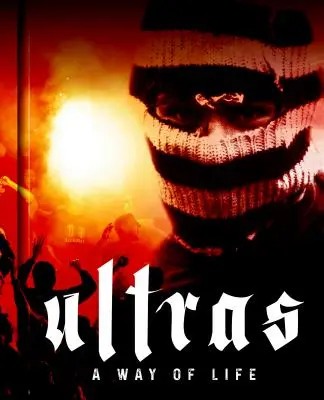 Les Ultras, un mode de vie : la lutte pour l'âme du football moderne - Ultras. a Way of Life. the Fight for the Soul of Modern Football