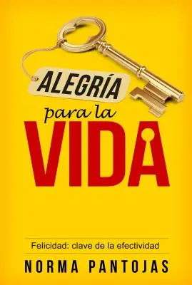 Alegra Para La Vida : Felicidad : Clave de la Efectividad - Alegra Para La Vida: Felicidad: Clave de la Efectividad