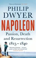 Napoléon - Passion, mort et résurrection 1815-1840 (Dwyer Philip (University of Newcastle Australia.)) - Napoleon - Passion, Death and Resurrection 1815-1840 (Dwyer Philip (University of Newcastle Australia.))