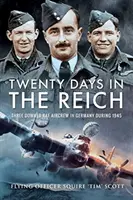 Vingt jours dans le Reich : Trois équipages de la RAF abattus en Allemagne en 1945 - Twenty Days in the Reich: Three Downed RAF Aircrew in Germany During 1945