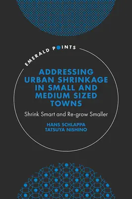 Faire face à la contraction urbaine dans les villes petites et moyennes : Réduire intelligemment et repousser plus petit - Addressing Urban Shrinkage in Small and Medium Sized Towns: Shrink Smart and Re-Grow Smaller