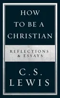 Comment être chrétien - Réflexions et essais - How to Be a Christian - Reflections & Essays