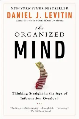 L'esprit organisé : Bien penser à l'ère de la surcharge d'informations - The Organized Mind: Thinking Straight in the Age of Information Overload