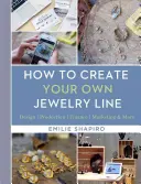 Comment créer votre propre ligne de bijoux : Conception - Production - Finances - Marketing et plus encore - How to Create Your Own Jewelry Line: Design - Production - Finance - Marketing & More