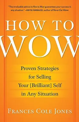 Comment impressionner : Des stratégies éprouvées pour vendre votre [brillant] moi dans n'importe quelle situation - How to Wow: Proven Strategies for Selling Your [brilliant] Self in Any Situation