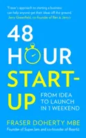 48 Hour Start Up : De l'idée au lancement en un week-end - 48 Hour Start Up: From Idea to Launch in 1 Weekend