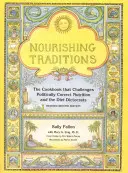 Nourishing Traditions : Le livre de cuisine qui remet en question la nutrition politiquement correcte et les dictocrates de l'alimentation - Nourishing Traditions: The Cookbook That Challenges Politically Correct Nutrition and the Diet Dictocrats