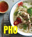 Le livre de cuisine PHO : Des recettes faciles et audacieuses pour les soupes et les nouilles préférées des vietnamiens - The PHO Cookbook: Easy to Adventurous Recipes for Vietnam's Favorite Soup and Noodles