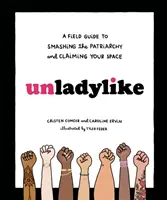 Unladylike : Un guide de terrain pour briser le patriarcat et revendiquer son espace - Unladylike: A Field Guide to Smashing the Patriarchy and Claiming Your Space
