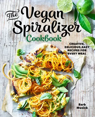 Le livre de cuisine végétalien Spiralizer : Recettes créatives, délicieuses et faciles pour chaque repas - The Vegan Spiralizer Cookbook: Creative, Delicious, Easy Recipes for Every Meal