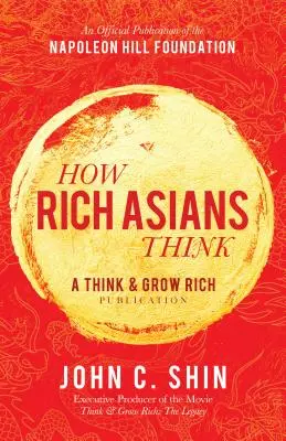 How Rich Asians Think : Une publication de Think and Grow Rich - How Rich Asians Think: A Think and Grow Rich Publication