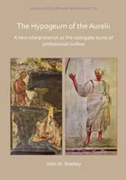 L'hypogée des Auréliens : Une nouvelle interprétation de la tombe collégiale des scribes professionnels - The Hypogeum of the Aurelii: A New Interpretation as the Collegiate Tomb of Professional Scribae