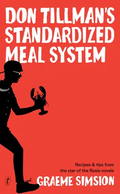 Le système de repas standardisé de Don Tillman : Recettes et conseils de la star des romans de Rosie - Don Tillman's Standardized Meal System: Recipes and Tips from the Star of the Rosie Novels