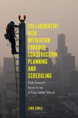 Atténuation collaborative des risques grâce à la planification et à l'ordonnancement de la construction : Le risque ne doit pas être un mot de quatre lettres - Collaborative Risk Mitigation Through Construction Planning and Scheduling: Risk Doesn't Have to Be a Four Letter Word