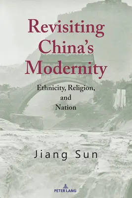 Revisiter la modernité de la Chine ; ethnicité, religion et nation - Revisiting China's Modernity; Ethnicity, Religion, and Nation