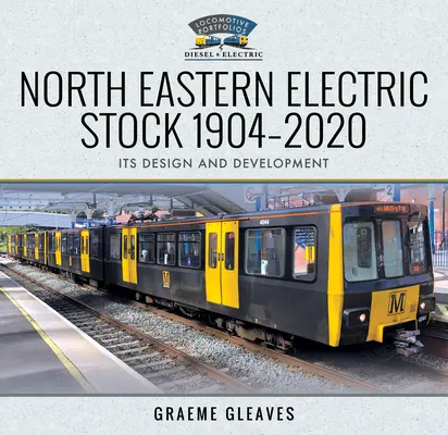 Le matériel électrique de la North Eastern 1904-2020 : Sa conception et son développement - North Eastern Electric Stock 1904-2020: Its Design and Development