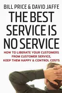 Le meilleur service est l'absence de service : Comment libérer vos clients du service à la clientèle, les rendre heureux et maîtriser les coûts - The Best Service Is No Service: How to Liberate Your Customers from Customer Service, Keep Them Happy, and Control Costs